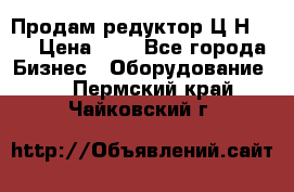 Продам редуктор Ц2Н-500 › Цена ­ 1 - Все города Бизнес » Оборудование   . Пермский край,Чайковский г.